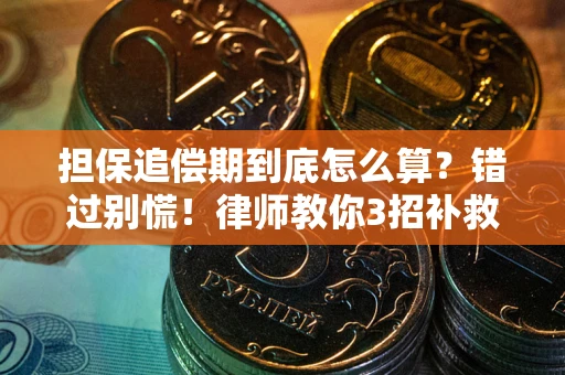 武汉担保追偿期到底怎么算？错过别慌！律师教你3招补救