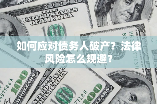武汉如何应对债务人破产？法律风险怎么规避？
