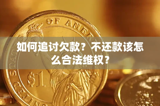 武汉如何追讨欠款？不还款该怎么合法维权？