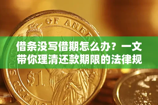 武汉借条没写借期怎么办？一文带你理清还款期限的法律规则