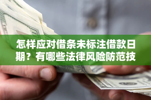武汉怎样应对借条未标注借款日期？有哪些法律风险防范技巧？