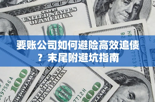 武汉要账公司如何避险高效追债？末尾附避坑指南