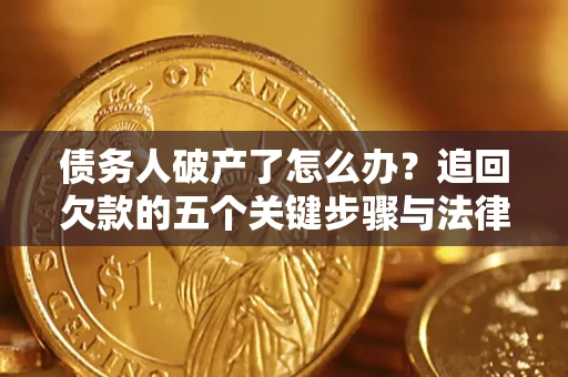 武汉债务人破产了怎么办？追回欠款的五个关键步骤与法律策略