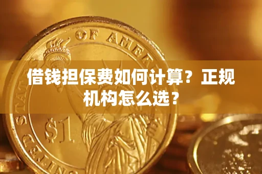 武汉借钱担保费如何计算？正规机构怎么选？