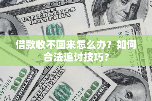 武汉借款收不回来怎么办？如何合法追讨技巧？