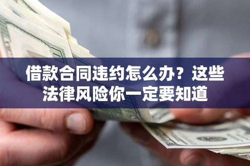 武汉借款合同违约怎么办？这些法律风险你一定要知道