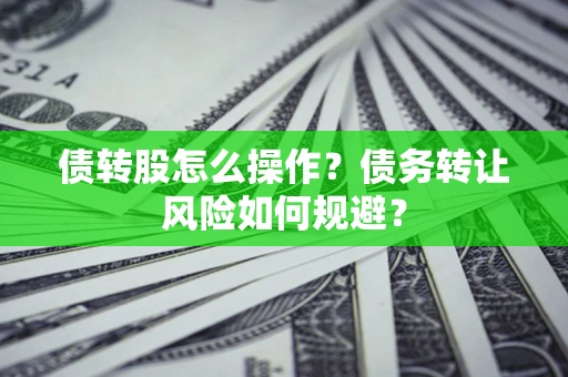 武汉债转股怎么操作？债务转让风险如何规避？