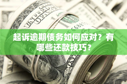 武汉起诉逾期债务如何应对？有哪些还款技巧？