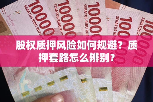 武汉股权质押风险如何规避？质押套路怎么辨别？