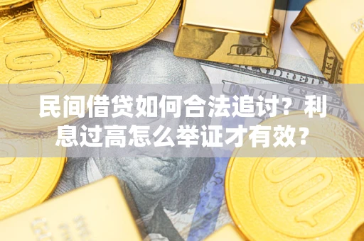 武汉民间借贷如何合法追讨？利息过高怎么举证才有效？