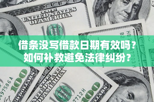 武汉借条没写借款日期有效吗？如何补救避免法律纠纷？
