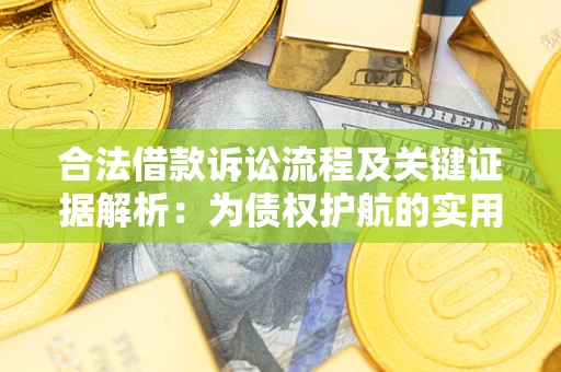 武汉合法借款诉讼流程及关键证据解析：为债权护航的实用指南
