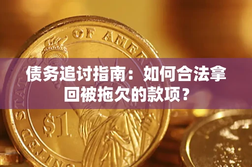 武汉债务追讨指南：如何合法拿回被拖欠的款项？