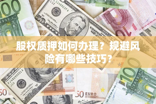 武汉股权质押如何办理？规避风险有哪些技巧？