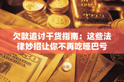 武汉欠款追讨干货指南：这些法律妙招让你不再吃哑巴亏