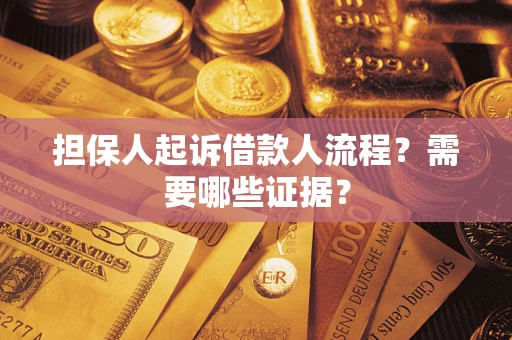 武汉担保人起诉借款人流程?需要哪些证据? 武汉担保人起诉借款人流程?需要哪些证据?