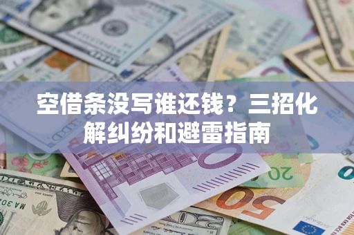 武汉空借条没写谁还钱？三招化解纠纷和避雷指南