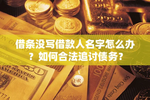 武汉借条没写借款人名字怎么办？如何合法追讨债务？