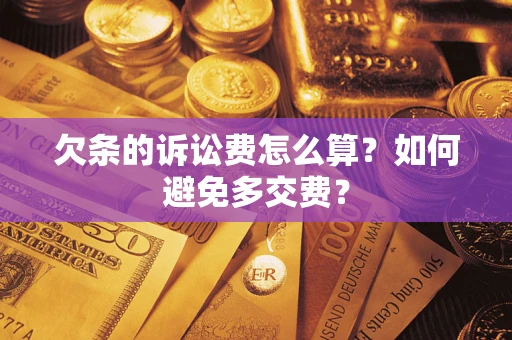 武汉欠条的诉讼费怎么算？如何避免多交费？