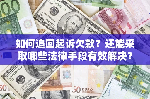 武汉如何追回起诉欠款？还能采取哪些法律手段有效解决？