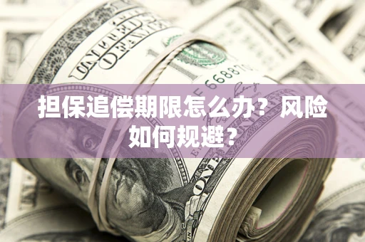 武汉担保追偿期限怎么办？风险如何规避？