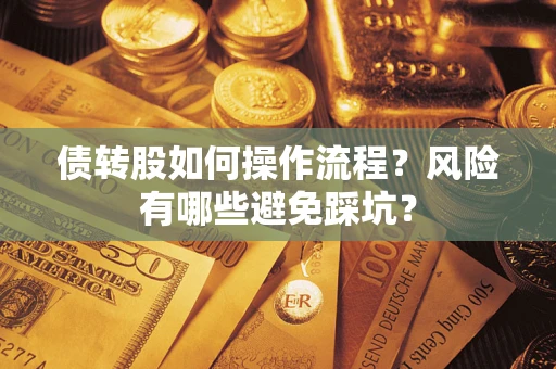 武汉债转股如何操作流程?风险有哪些避免踩坑? 武汉债转股如何操作流程?风险有哪些避免踩坑?