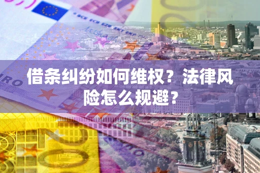 武汉借条纠纷如何维权？法律风险怎么规避？