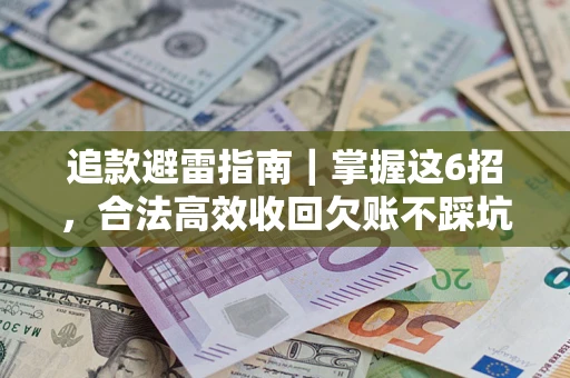 武汉追款避雷指南｜掌握这6招，合法高效收回欠账不踩坑