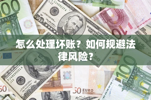 武汉怎么处理坏账？如何规避法律风险？