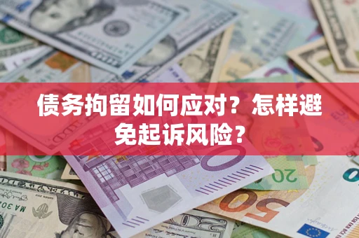 武汉债务拘留如何应对？怎样避免起诉风险？