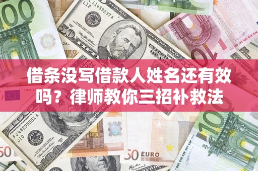武汉借条没写借款人姓名还有效吗？律师教你三招补救法