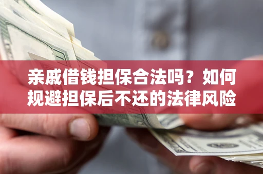 武汉亲戚借钱担保合法吗？如何规避担保后不还的法律风险？