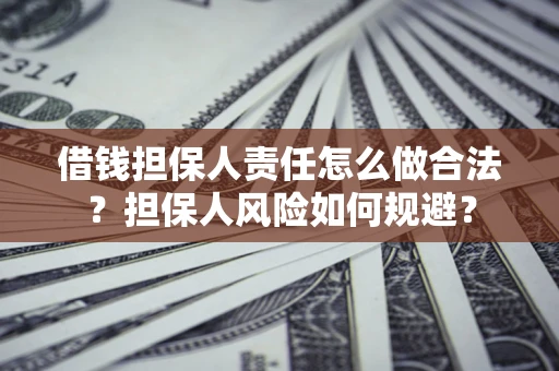武汉借钱担保人责任怎么做合法？担保人风险如何规避？