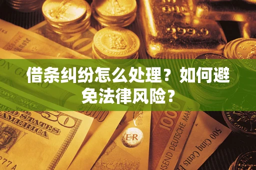 武汉借条纠纷怎么处理？如何避免法律风险？
