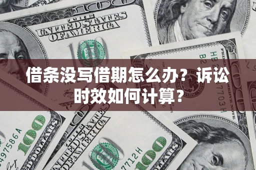 武汉借条没写借期怎么办？诉讼时效如何计算？