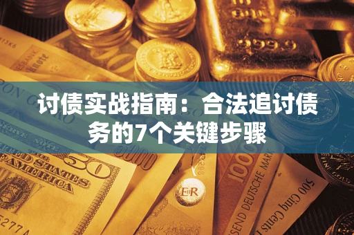 武汉讨债实战指南：合法追讨债务的7个关键步骤