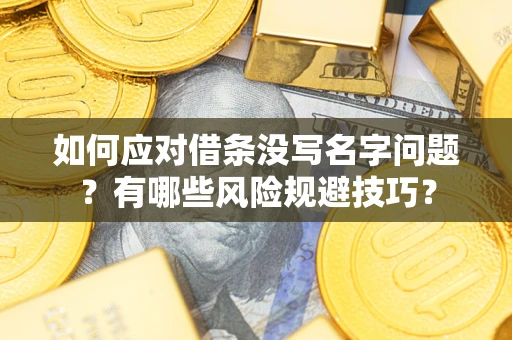 武汉如何应对借条没写名字问题？有哪些风险规避技巧？